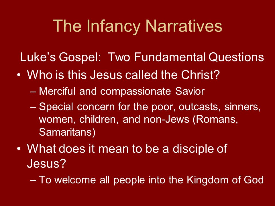 The Infancy Narratives Luke’s Gospel: Two Fundamental Questions Who is this Jesus called the Christ.