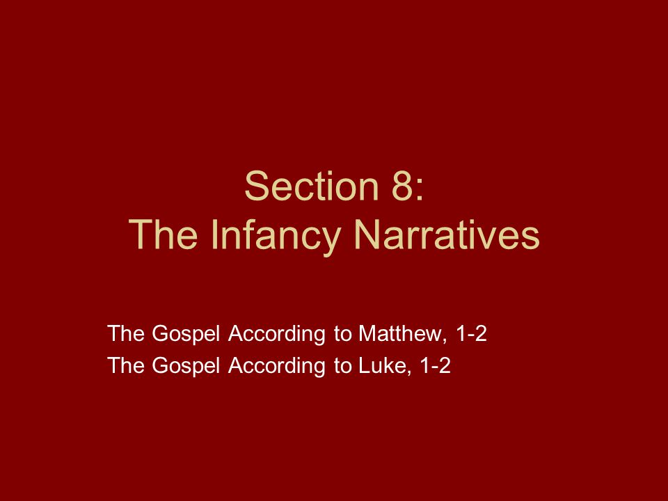 Section 8: The Infancy Narratives The Gospel According to Matthew, 1-2 The Gospel According to Luke, 1-2