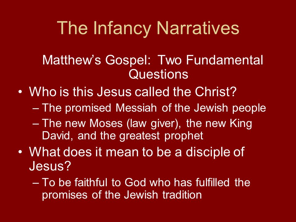 The Infancy Narratives Matthew’s Gospel: Two Fundamental Questions Who is this Jesus called the Christ.