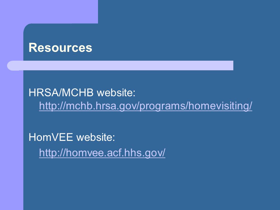 Resources HRSA/MCHB website:     HomVEE website: