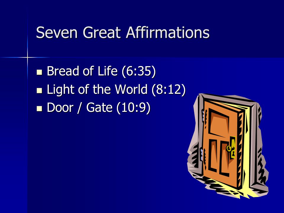 Seven Great Affirmations Bread of Life (6:35) Bread of Life (6:35) Light of the World (8:12) Light of the World (8:12) Door / Gate (10:9) Door / Gate (10:9)