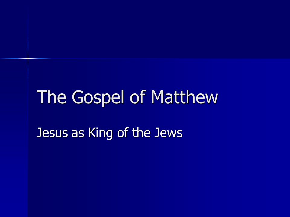 The Gospel of Matthew Jesus as King of the Jews