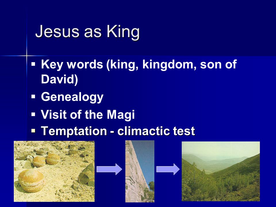 Jesus as King  Temptation - climactic test  Key words (king, kingdom, son of David)  Genealogy  Visit of the Magi