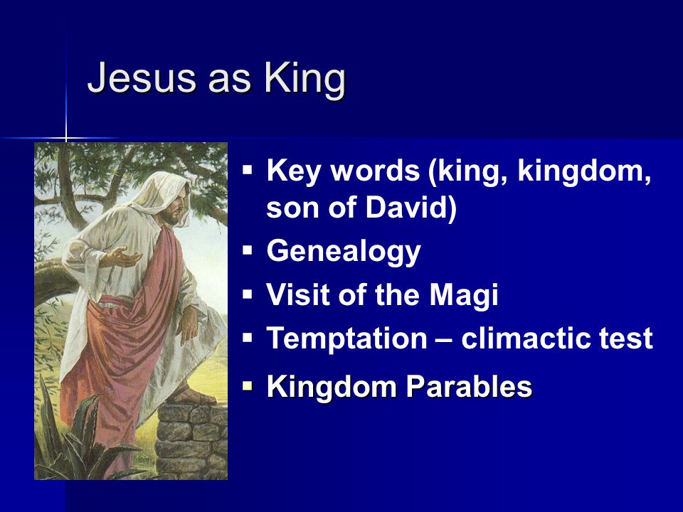 Jesus as King  Kingdom Parables  Key words (king, kingdom, son of David)  Genealogy  Visit of the Magi  Temptation – climactic test