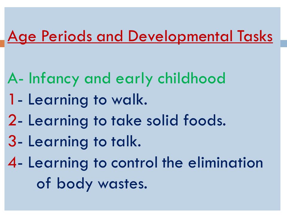 Age Periods and Developmental Tasks A- Infancy and early childhood 1- Learning to walk.