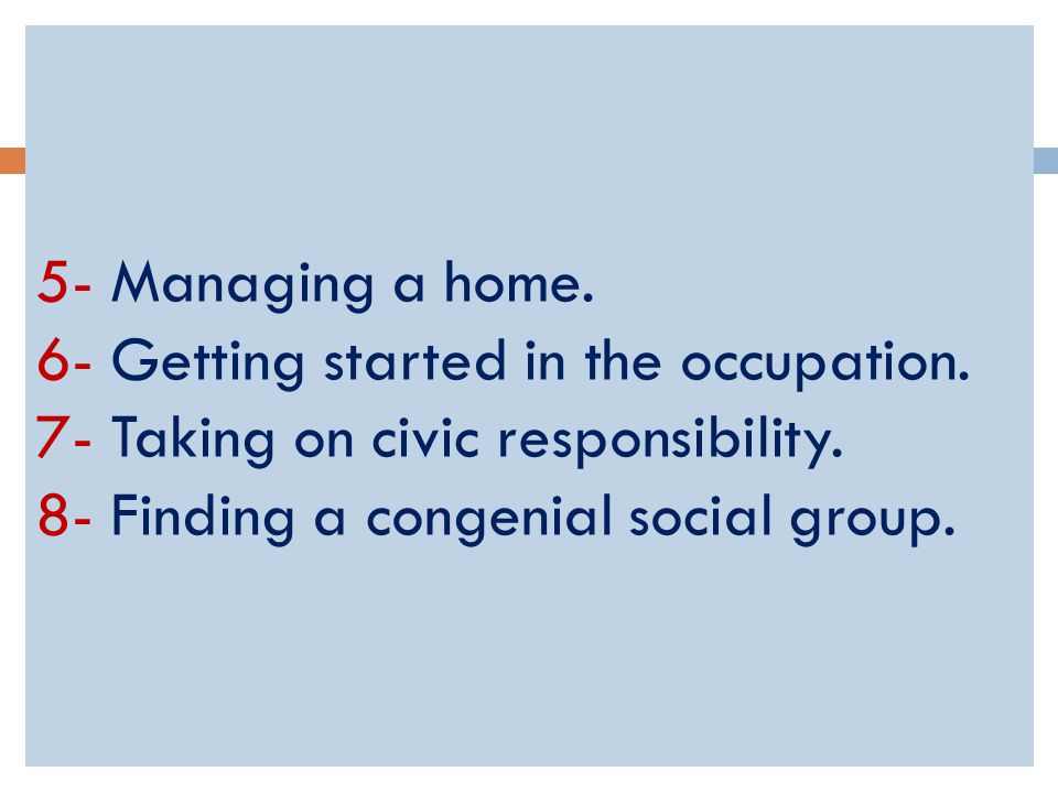 5- Managing a home. 6- Getting started in the occupation.