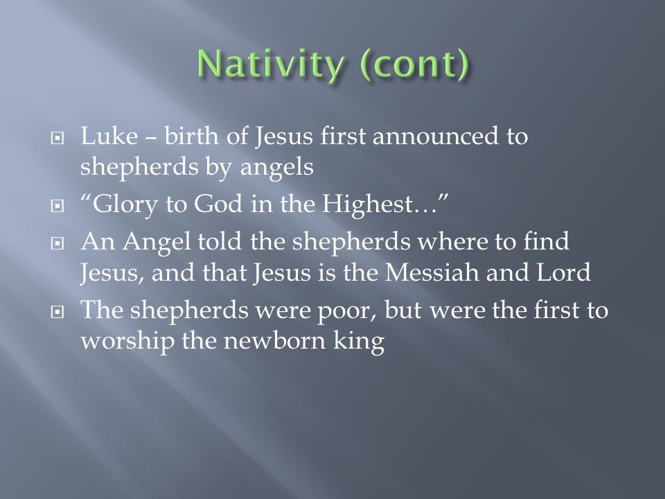  Luke – birth of Jesus first announced to shepherds by angels  Glory to God in the Highest…  An Angel told the shepherds where to find Jesus, and that Jesus is the Messiah and Lord  The shepherds were poor, but were the first to worship the newborn king