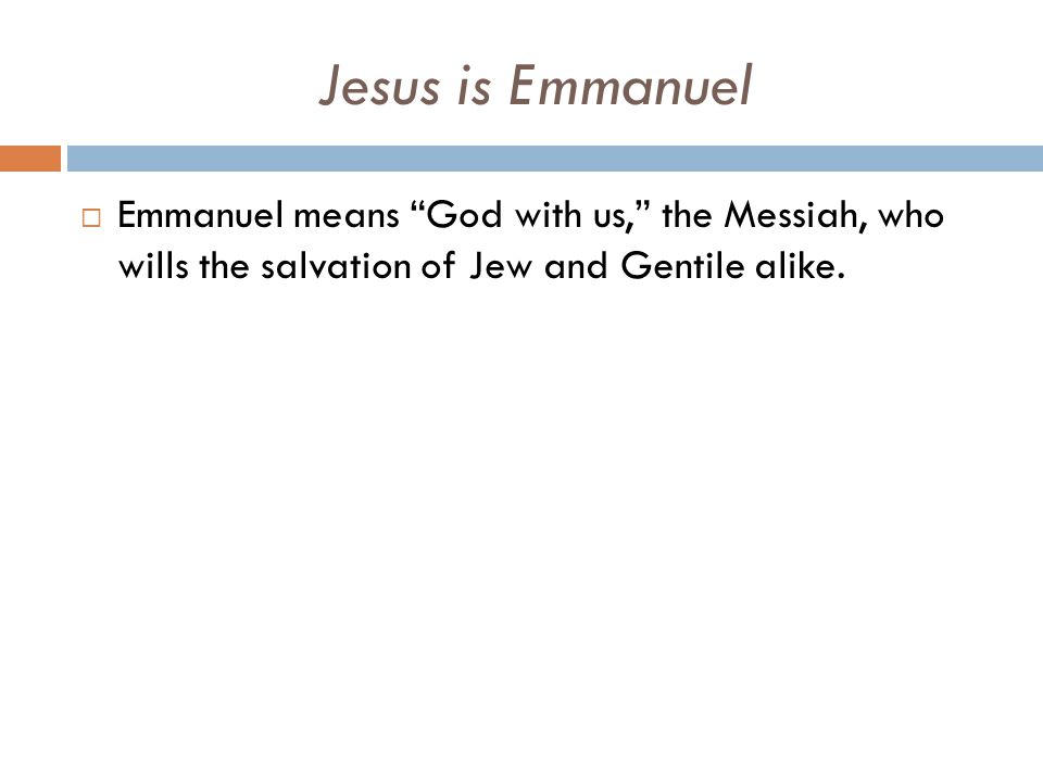Jesus is Emmanuel  Emmanuel means God with us, the Messiah, who wills the salvation of Jew and Gentile alike.