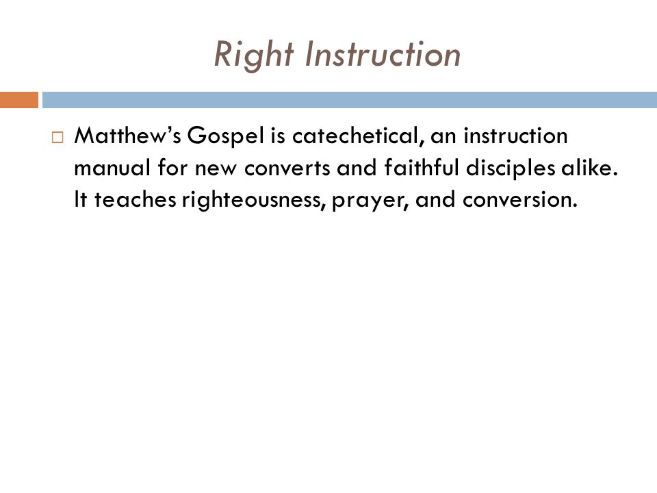 Right Instruction  Matthew’s Gospel is catechetical, an instruction manual for new converts and faithful disciples alike.