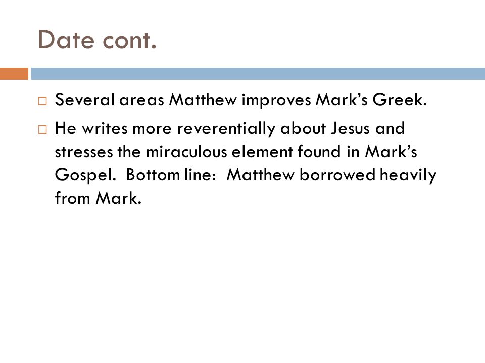 Date cont.  Several areas Matthew improves Mark’s Greek.