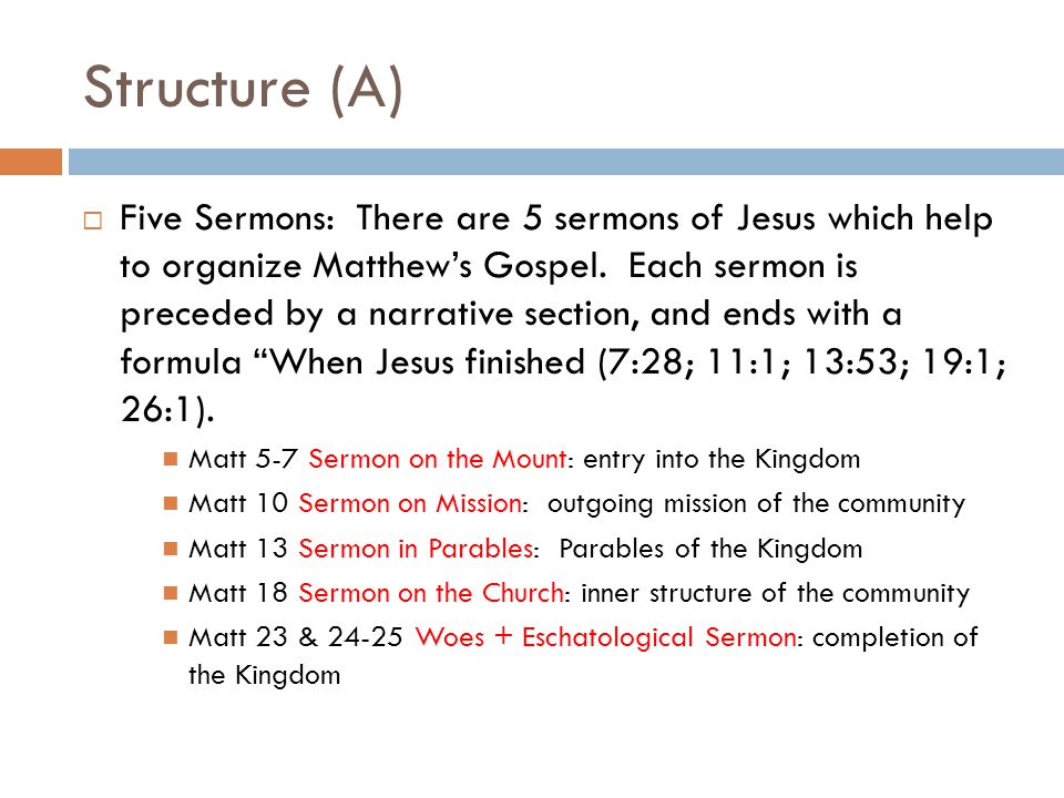 Structure (A)  Five Sermons: There are 5 sermons of Jesus which help to organize Matthew’s Gospel.