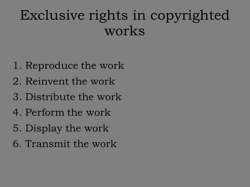 Exclusive rights in copyrighted works 1. Reproduce the work 2.