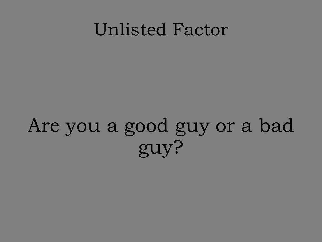 Unlisted Factor Are you a good guy or a bad guy