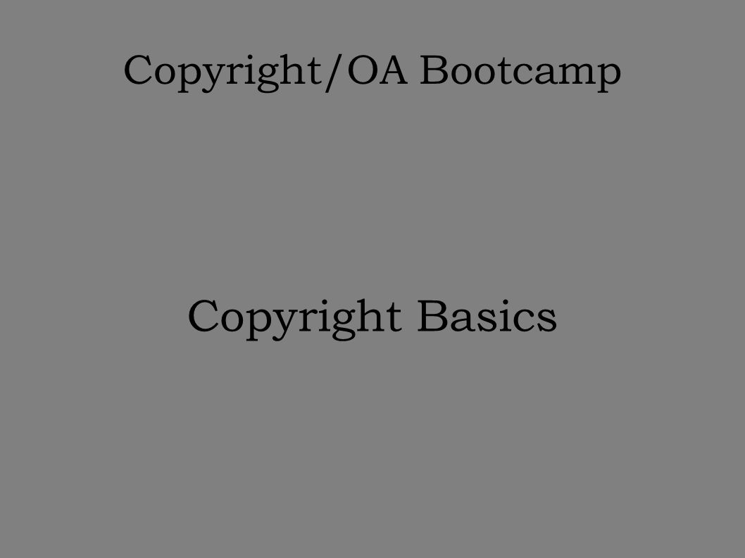 Copyright/OA Bootcamp Copyright Basics