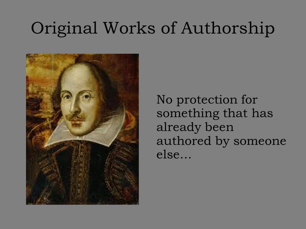 Original Works of Authorship No protection for something that has already been authored by someone else...