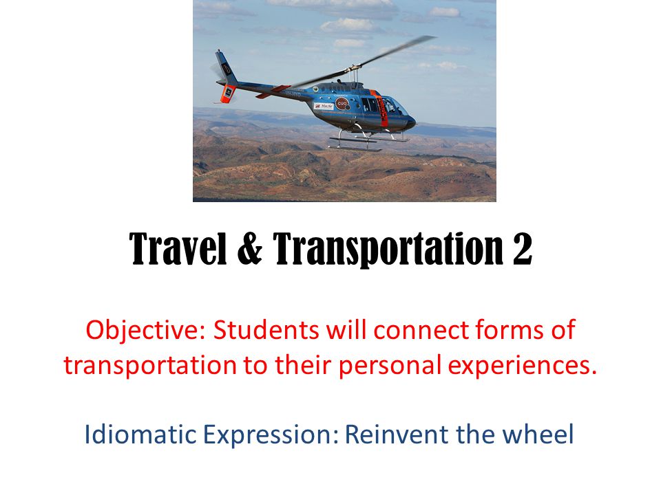 Travel & Transportation 2 Objective: Students will connect forms of transportation to their personal experiences.