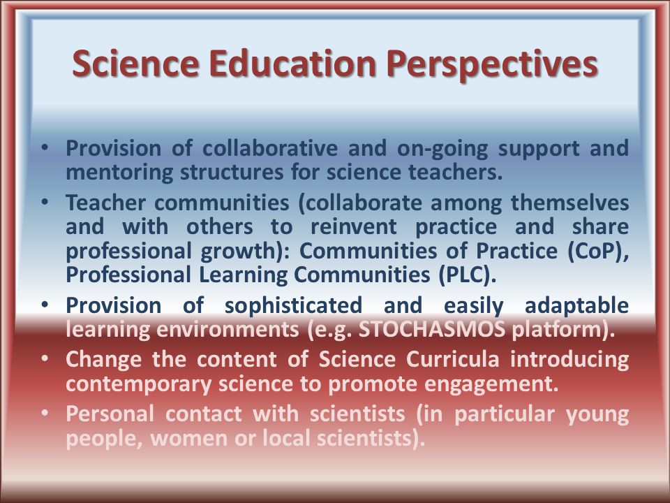 Science Education Perspectives Provision of collaborative and on-going support and mentoring structures for science teachers.