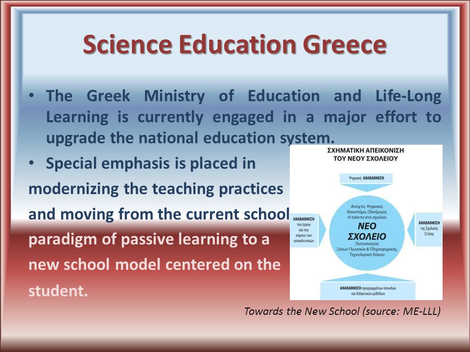 Science Education Greece The Greek Ministry of Education and Life-Long Learning is currently engaged in a major effort to upgrade the national education system.