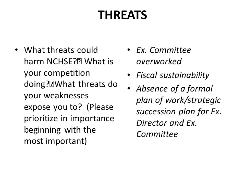 THREATS What threats could harm NCHSE. What is your competition doing.
