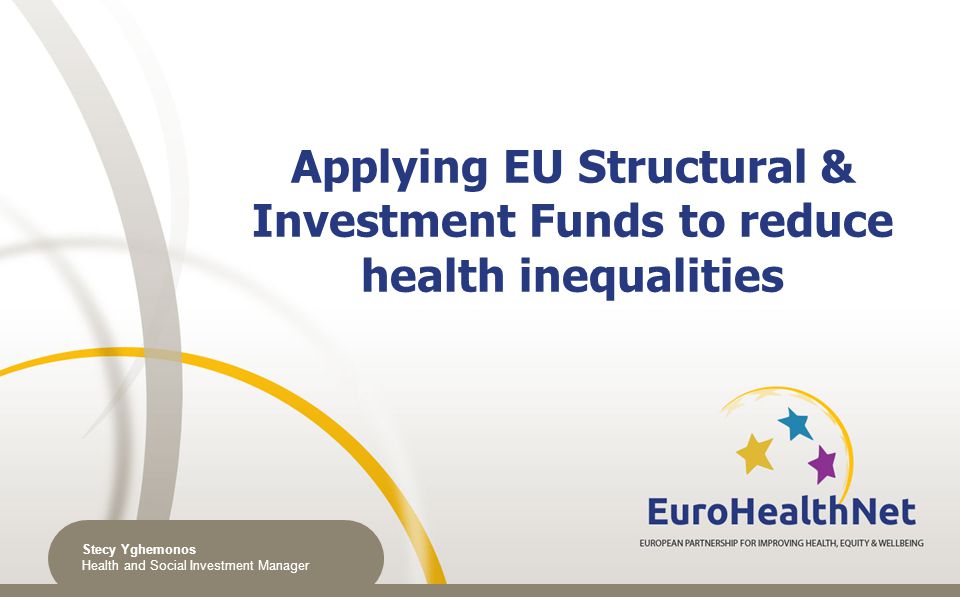 Applying EU Structural & Investment Funds to reduce health inequalities Stecy Yghemonos Health and Social Investment Manager