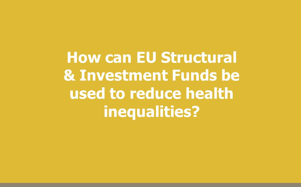 How can EU Structural & Investment Funds be used to reduce health inequalities