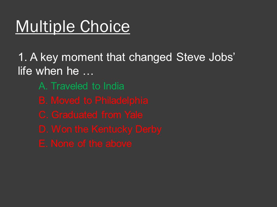 Multiple Choice 1. A key moment that changed Steve Jobs’ life when he … A.
