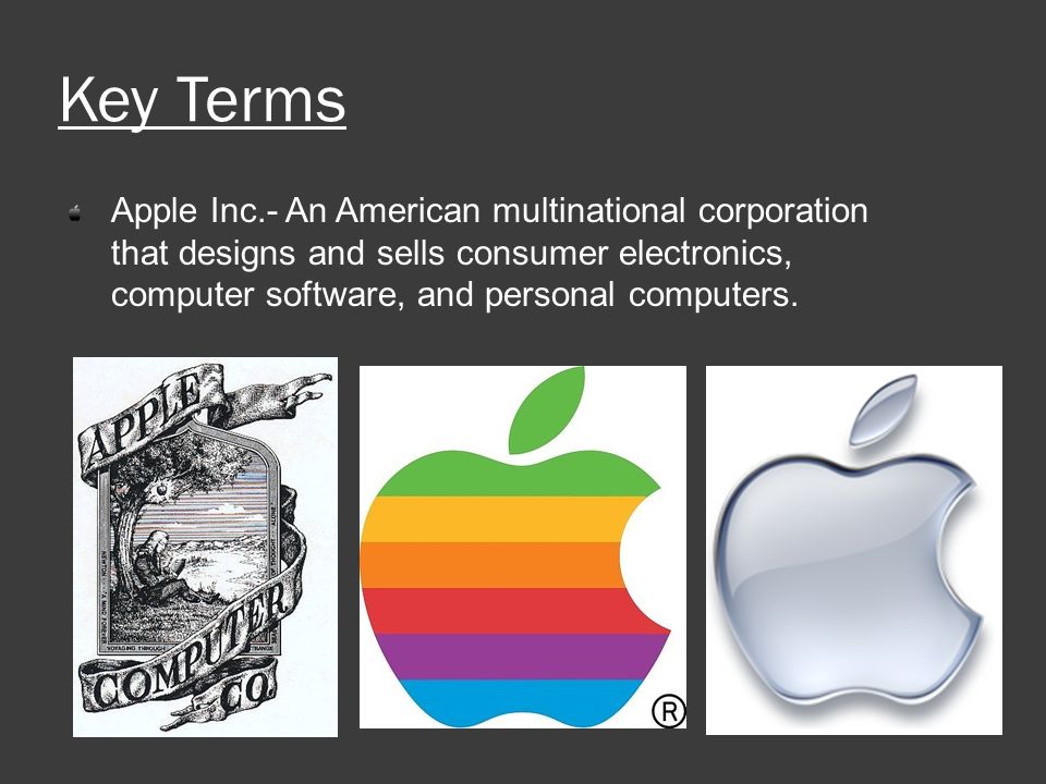 Key Terms Apple Inc.- An American multinational corporation that designs and sells consumer electronics, computer software, and personal computers.