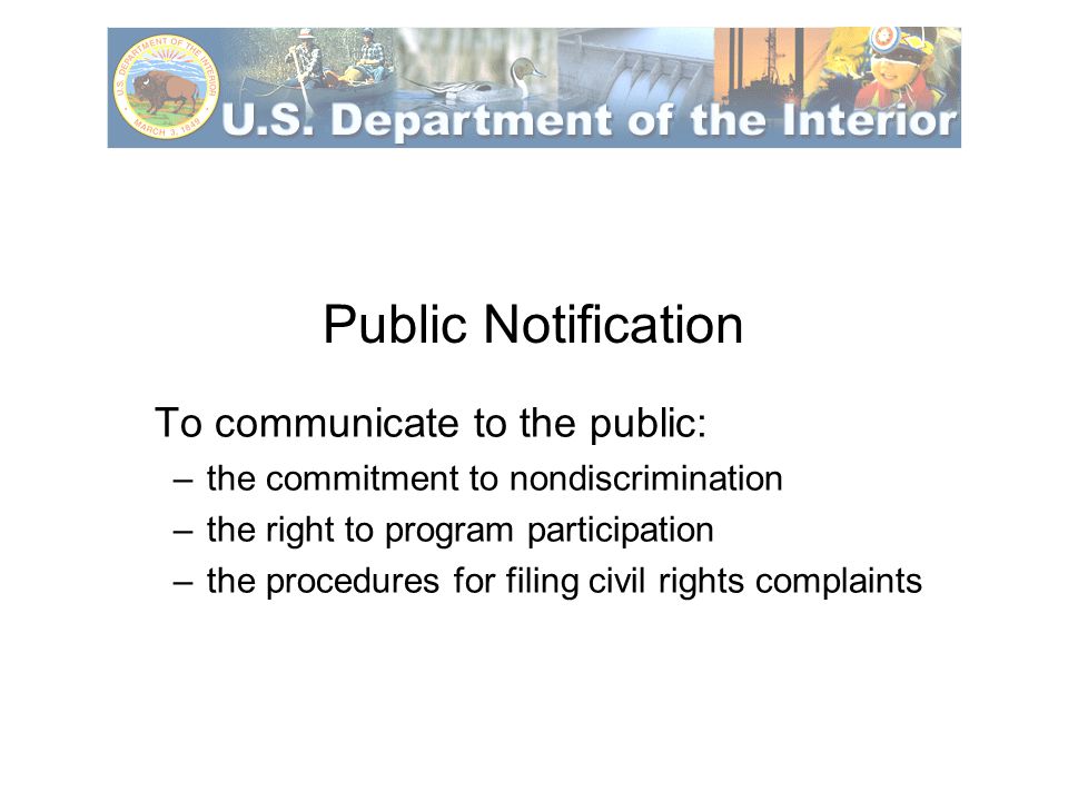 Public Notification To communicate to the public: –the commitment to nondiscrimination –the right to program participation –the procedures for filing civil rights complaints