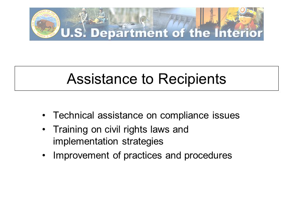 Assistance to Recipients Technical assistance on compliance issues Training on civil rights laws and implementation strategies Improvement of practices and procedures