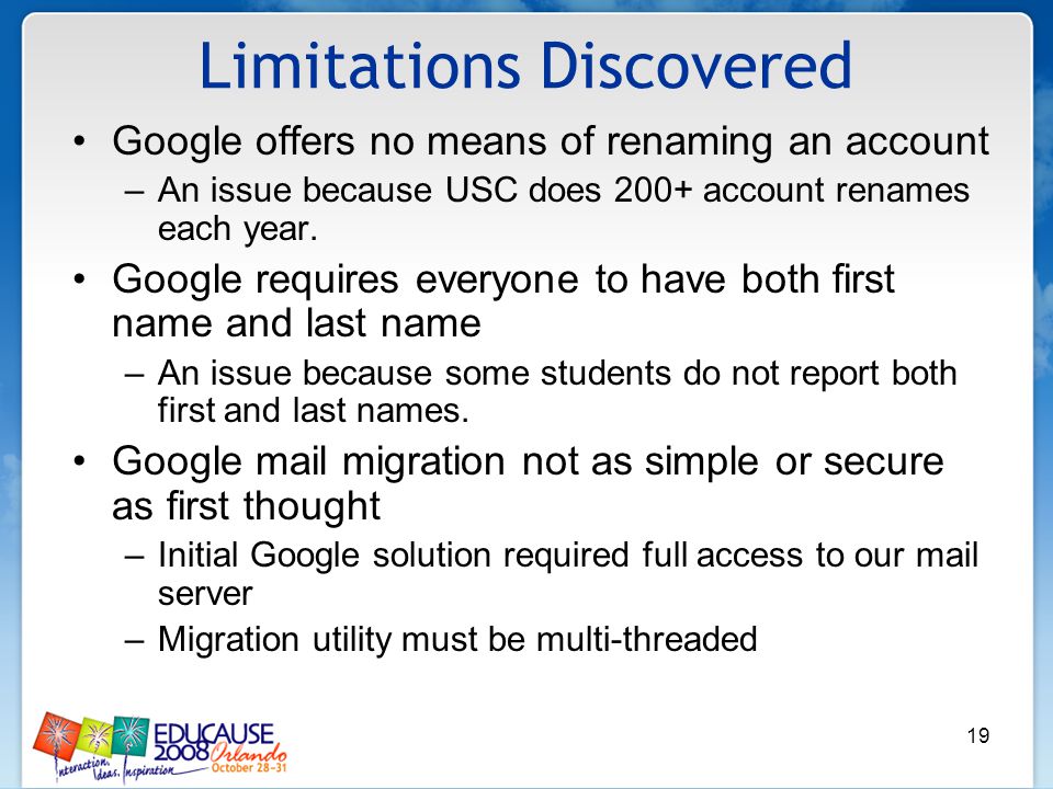 19 Limitations Discovered Google offers no means of renaming an account –An issue because USC does 200+ account renames each year.