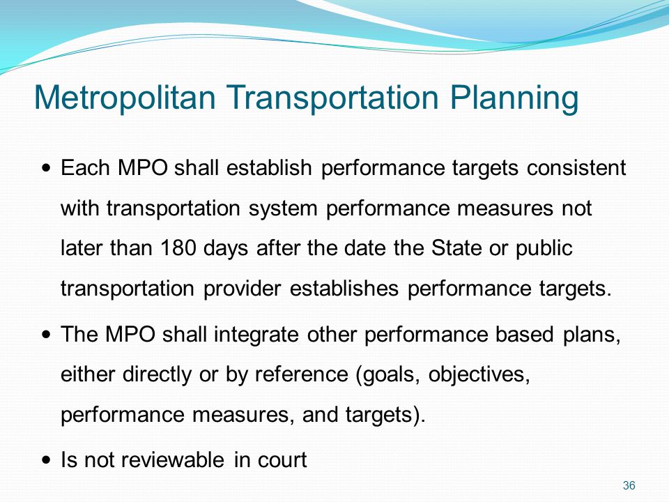 Metropolitan Transportation Planning Each MPO shall establish performance targets consistent with transportation system performance measures not later than 180 days after the date the State or public transportation provider establishes performance targets.
