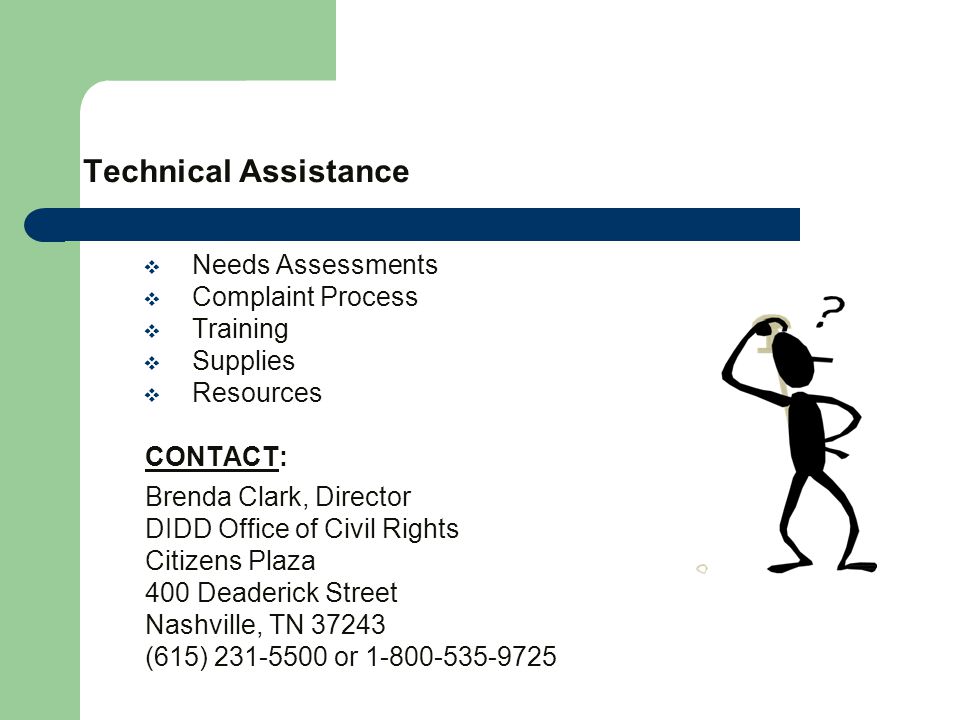 Technical Assistance  Needs Assessments  Complaint Process  Training  Supplies  Resources CONTACT: Brenda Clark, Director DIDD Office of Civil Rights Citizens Plaza 400 Deaderick Street Nashville, TN (615) or
