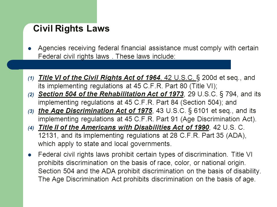 Civil Rights Laws Agencies receiving federal financial assistance must comply with certain Federal civil rights laws.