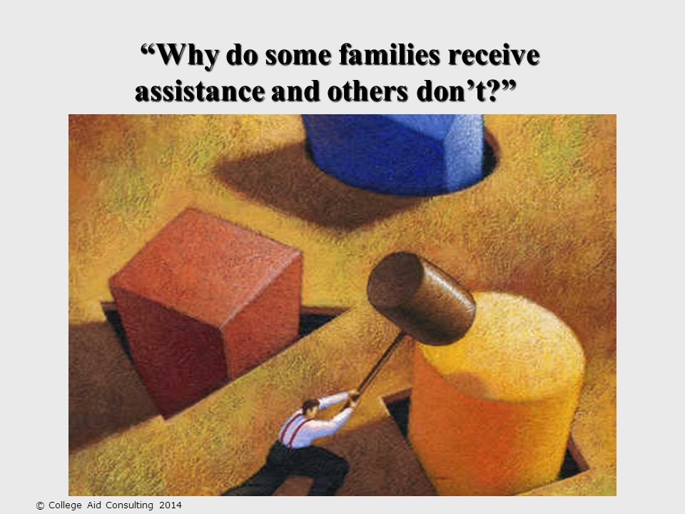 Why do some families receive assistance and others don’t © College Aid Consulting 2014