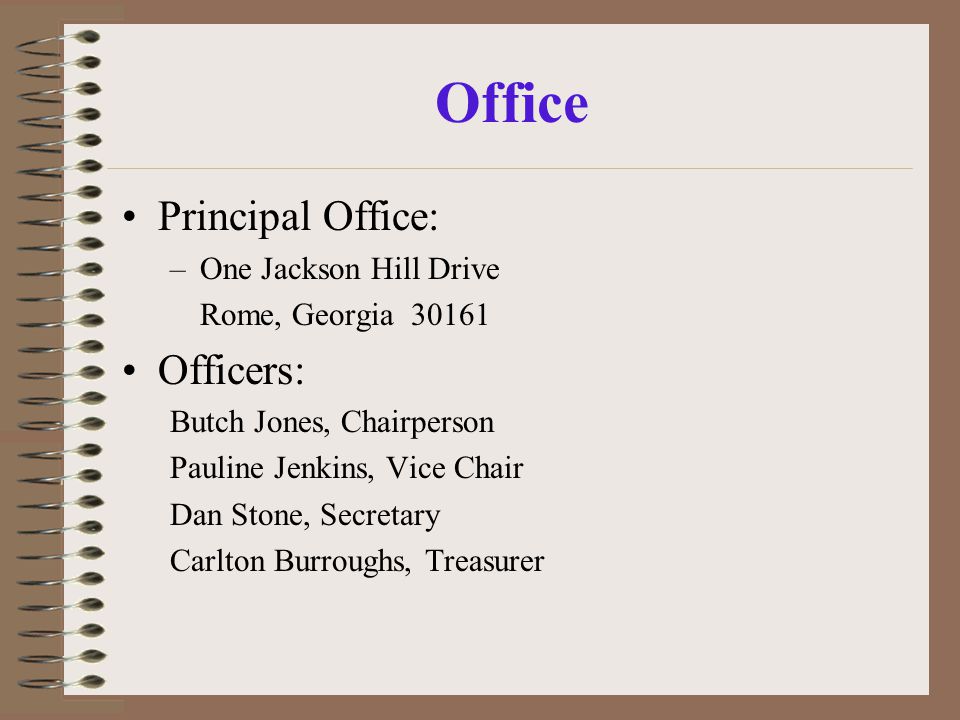 Office Principal Office: –One Jackson Hill Drive Rome, Georgia Officers: Butch Jones, Chairperson Pauline Jenkins, Vice Chair Dan Stone, Secretary Carlton Burroughs, Treasurer