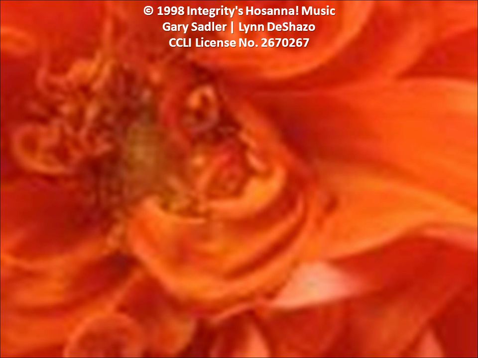 © 1998 Integrity s Hosanna! Music Gary Sadler | Lynn DeShazo CCLI License No