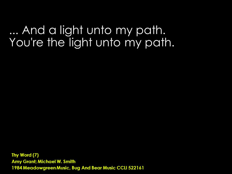 ... And a light unto my path. You re the light unto my path.