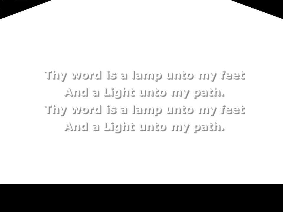 Thy word is a lamp unto my feet And a Light unto my path.