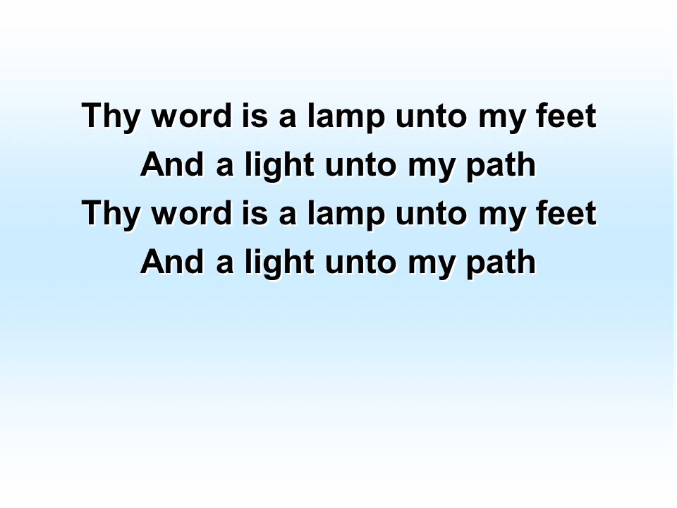 Thy word is a lamp unto my feet And a light unto my path Thy word is a lamp unto my feet And a light unto my path Thy word is a lamp unto my feet And a light unto my path Thy word is a lamp unto my feet And a light unto my path
