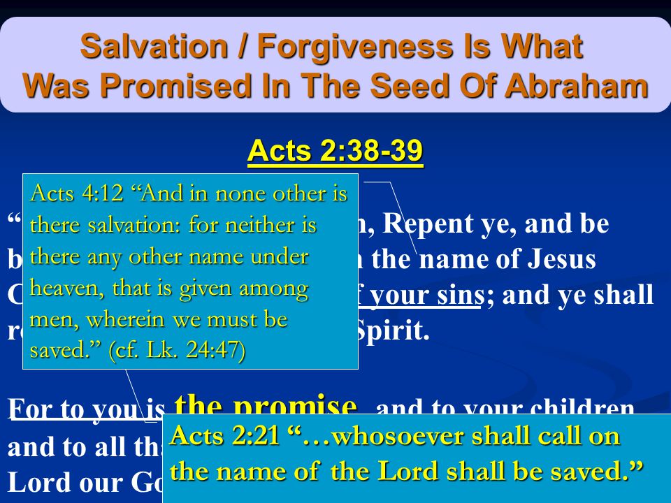 Acts 2:38-39 And Peter (said) unto them, Repent ye, and be baptized every one of you in the name of Jesus Christ unto the remission of your sins; and ye shall receive the gift of the Holy Spirit.