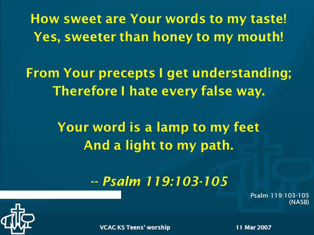 11 Mar 2007VCAC KS Teens worship Psalm 119: (NASB) How sweet are Your words to my taste.
