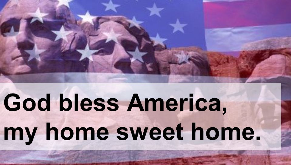 God bless America, my home sweet home.