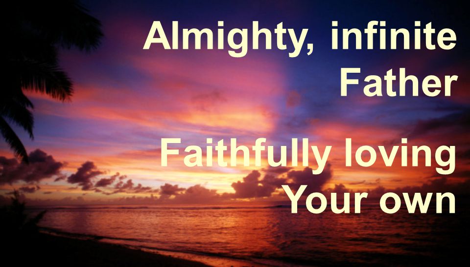 Almighty, infinite Father Faithfully loving Your own