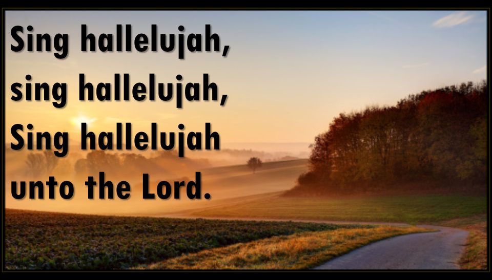 Sing hallelujah, sing hallelujah, Sing hallelujah unto the Lord.