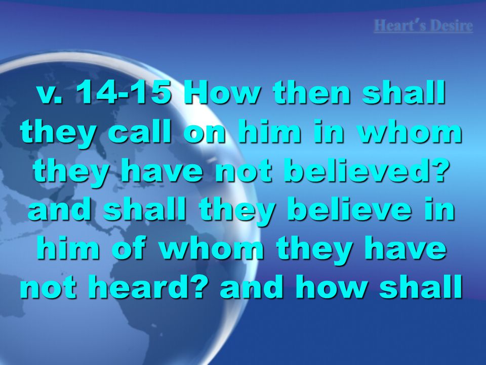 Heart ’ s Desire v How then shall they call on him in whom they have not believed.