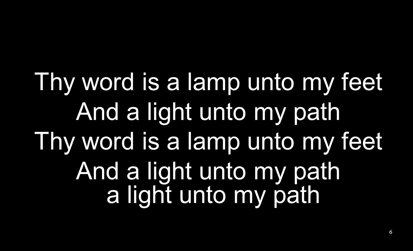 Thy word is a lamp unto my feet And a light unto my path Thy word is a lamp unto my feet And a light unto my path a light unto my path 6