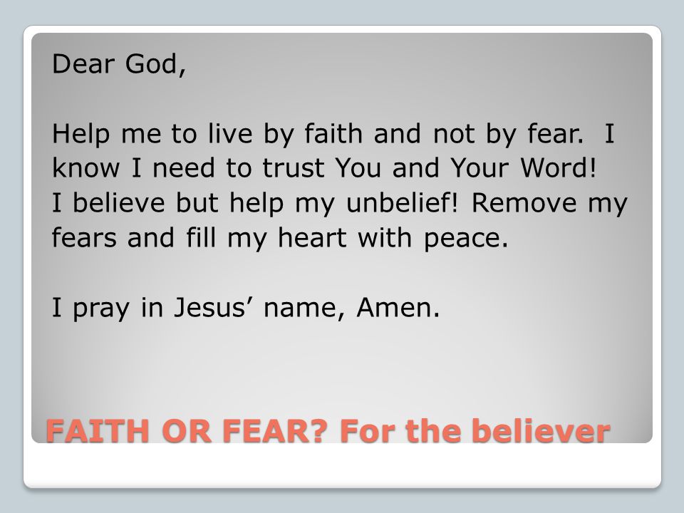 FAITH OR FEAR. For the believer Dear God, Help me to live by faith and not by fear.