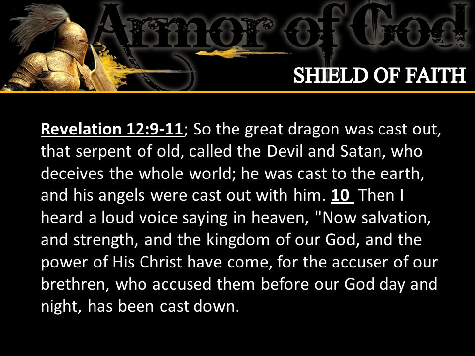 Revelation 12:9-11; So the great dragon was cast out, that serpent of old, called the Devil and Satan, who deceives the whole world; he was cast to the earth, and his angels were cast out with him.