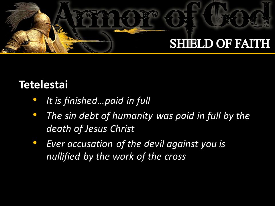 Tetelestai It is finished…paid in full The sin debt of humanity was paid in full by the death of Jesus Christ Ever accusation of the devil against you is nullified by the work of the cross