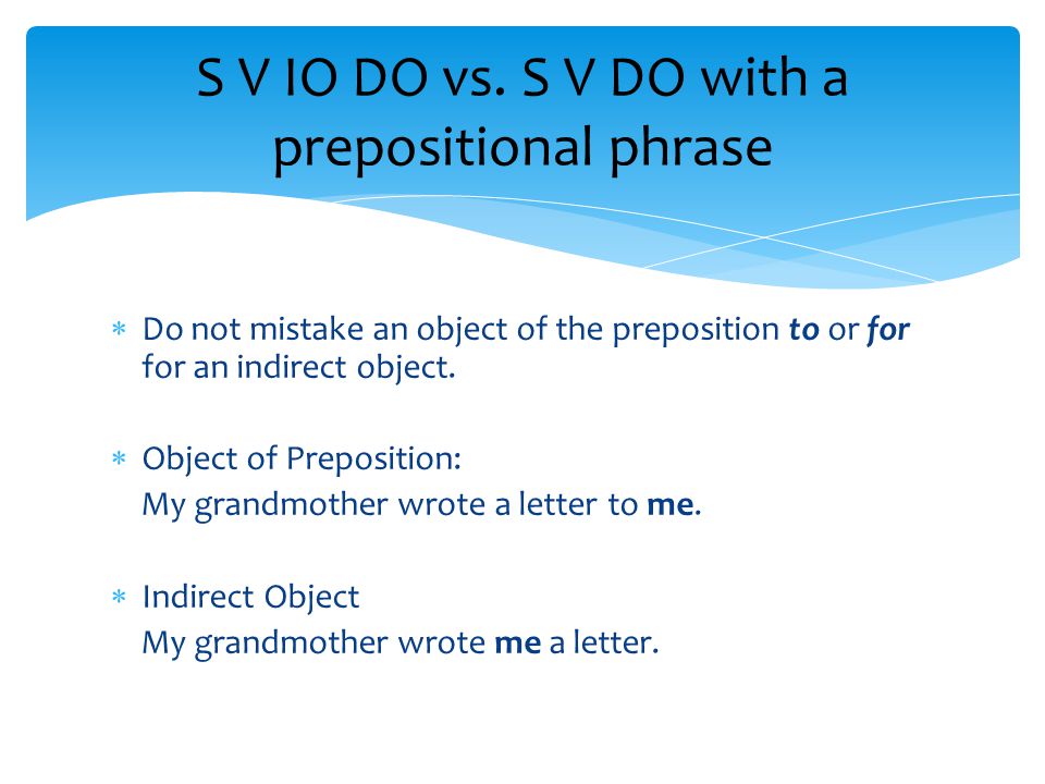  Do not mistake an object of the preposition to or for for an indirect object.
